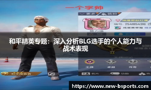 和平精英专题：深入分析BLG选手的个人能力与战术表现